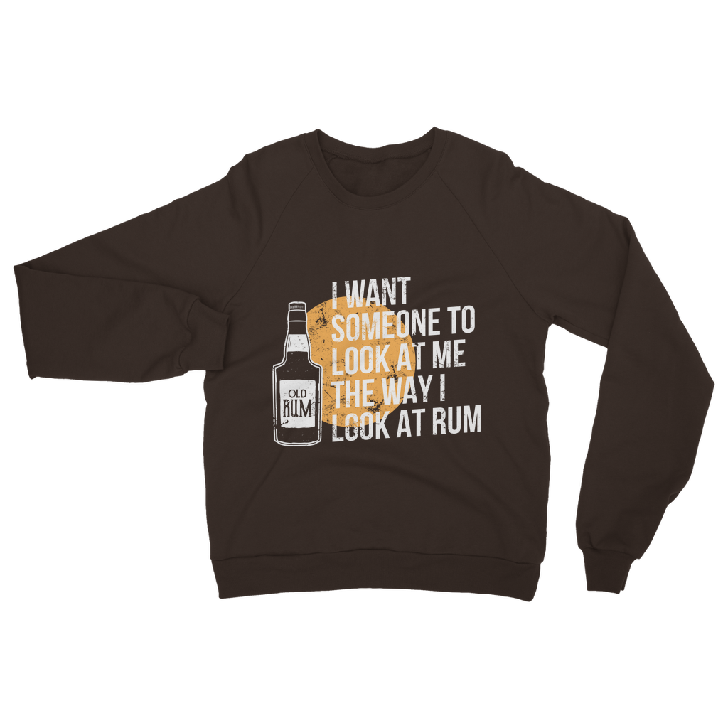 I Want Someone To Look At Me The Way I Look At Rum Classic Adult Sweatshirt