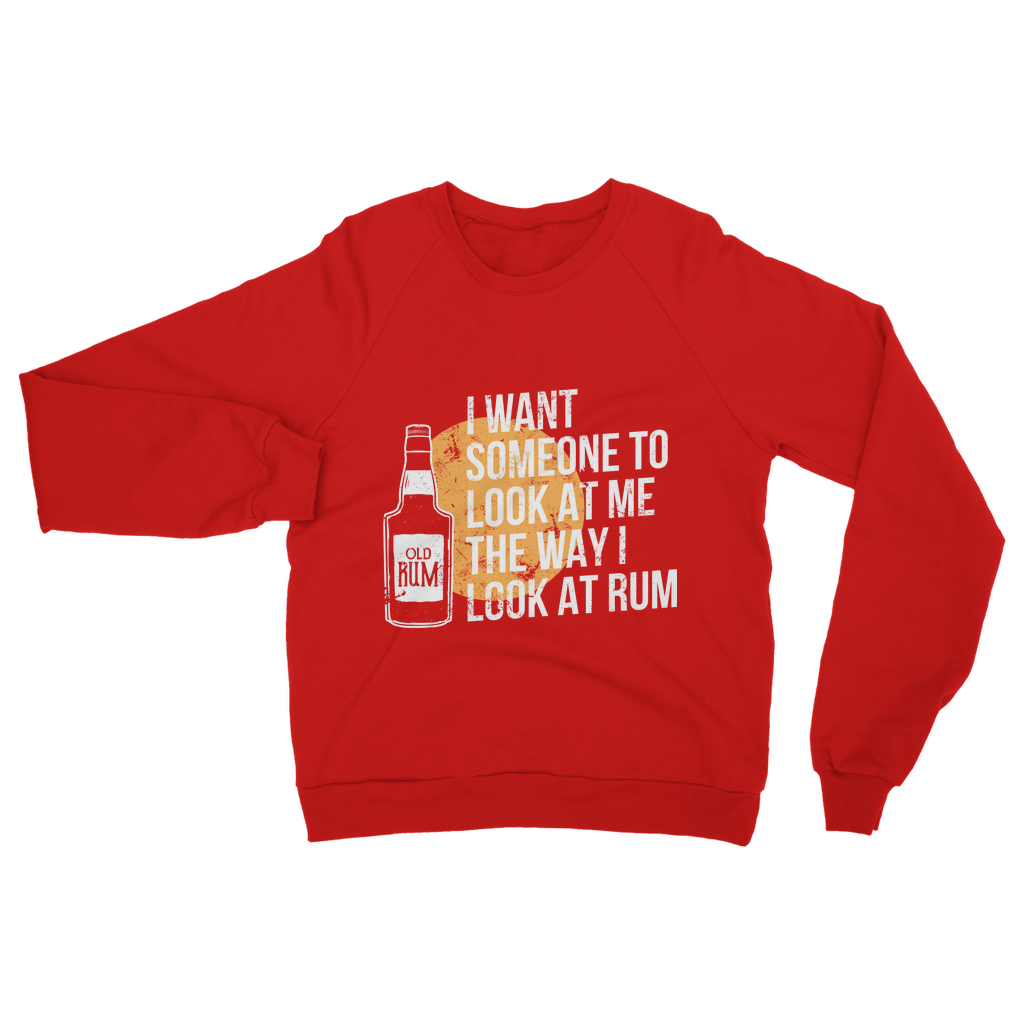 I Want Someone To Look At Me The Way I Look At Rum Classic Adult Sweatshirt