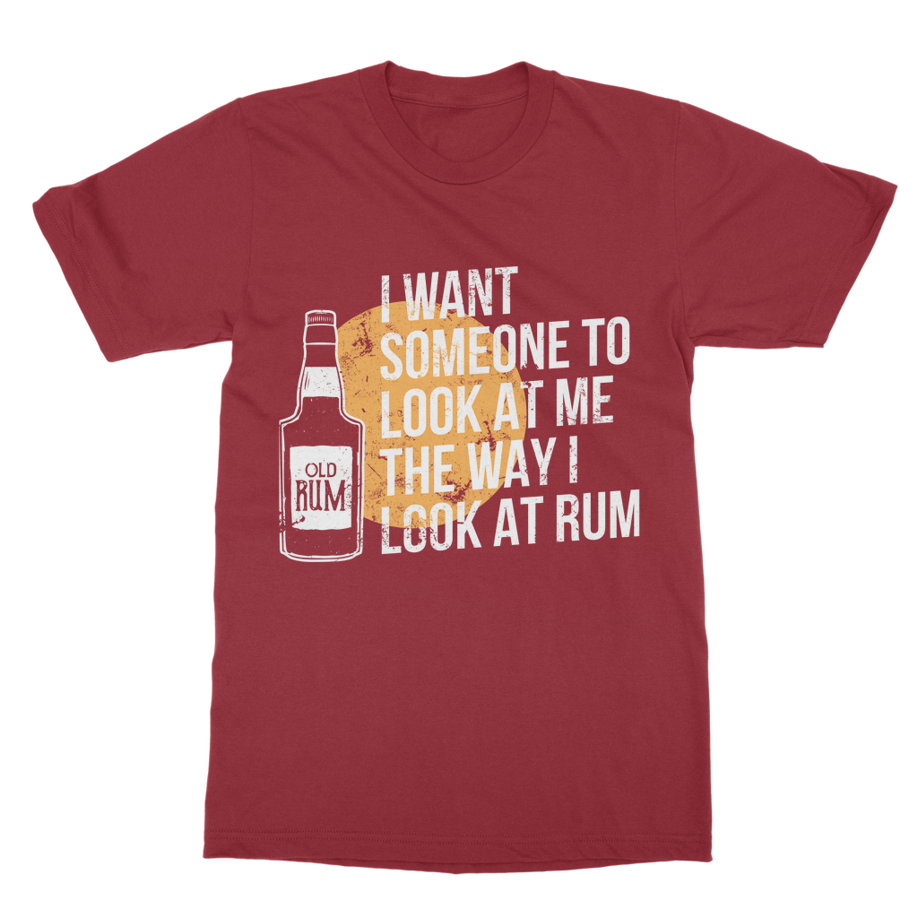 I Want Someone To Look At Me The Way I Look At Rum Classic Adult T-Shirt