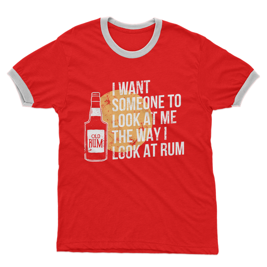 I Want Someone To Look At Me The Way I Look At Rum Adult Ringer T-Shirt