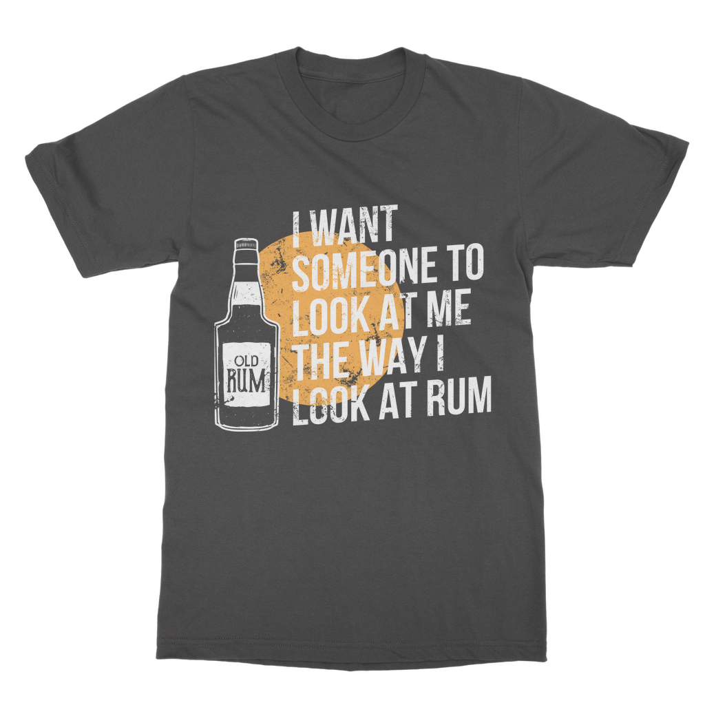 I Want Someone To Look At Me The Way I Look At Rum Classic Adult T-Shirt