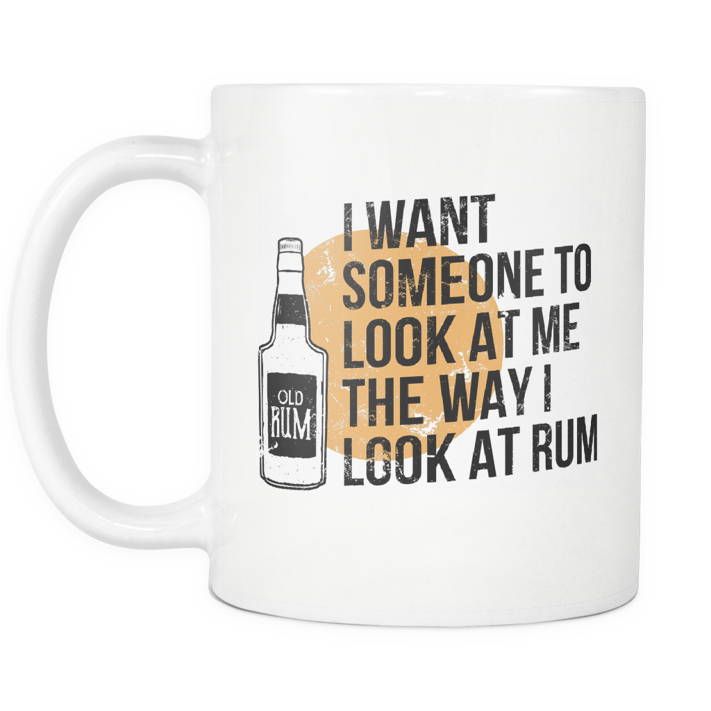 I Want Someone To Look At Me The Way I Look At Rum Mug