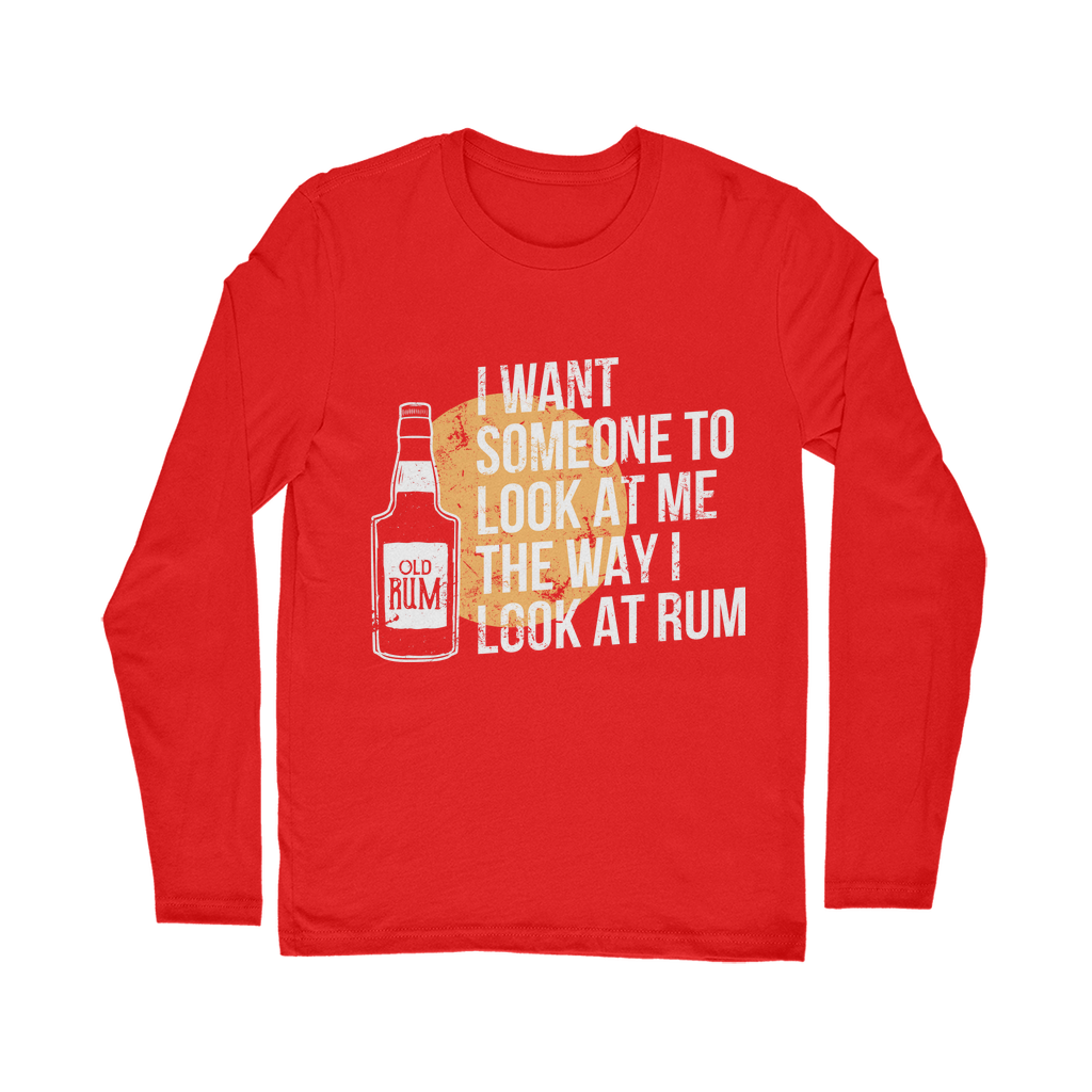I Want Someone To Look At Me The Way I Look At Rum Classic Long Sleeve T-Shirt