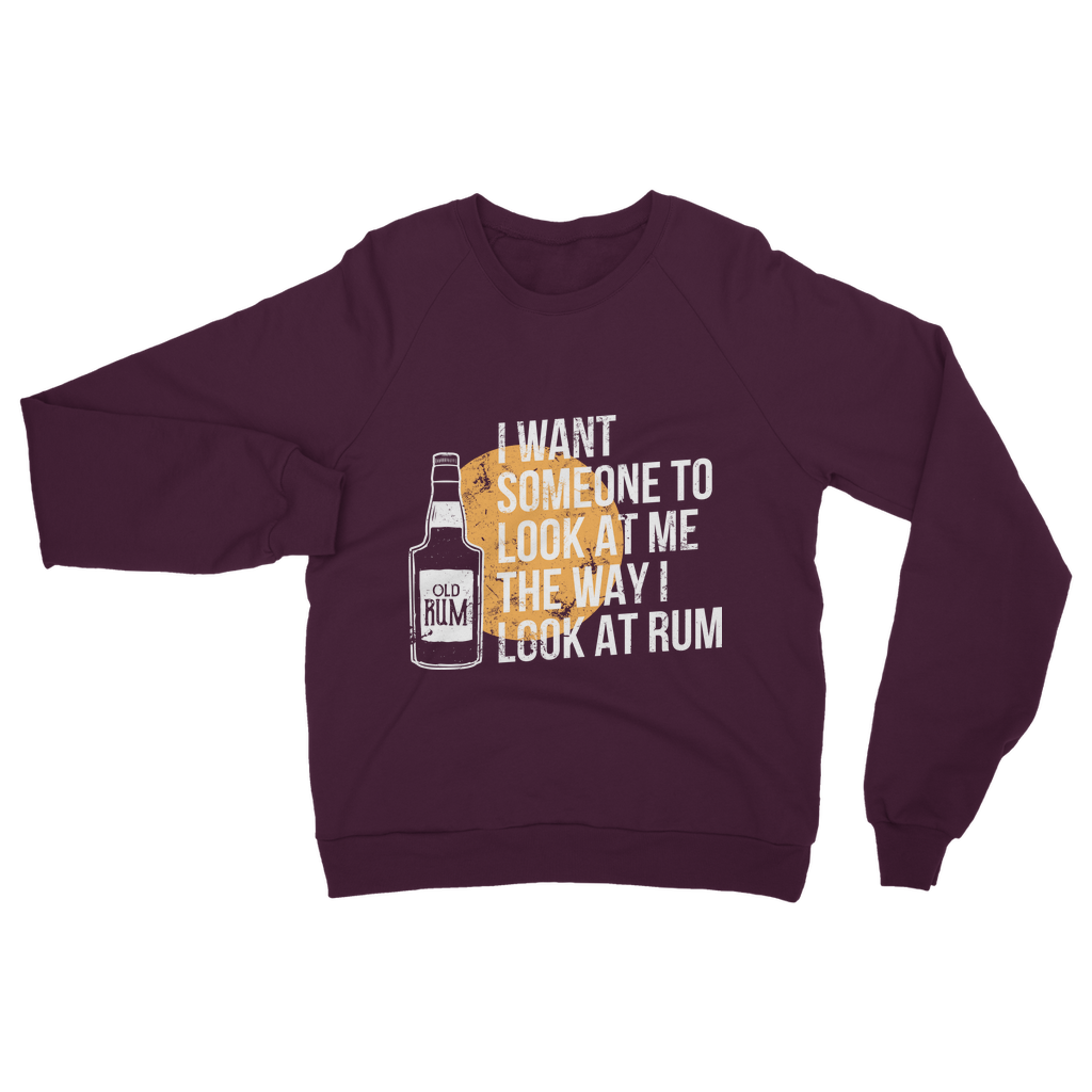 I Want Someone To Look At Me The Way I Look At Rum Classic Adult Sweatshirt
