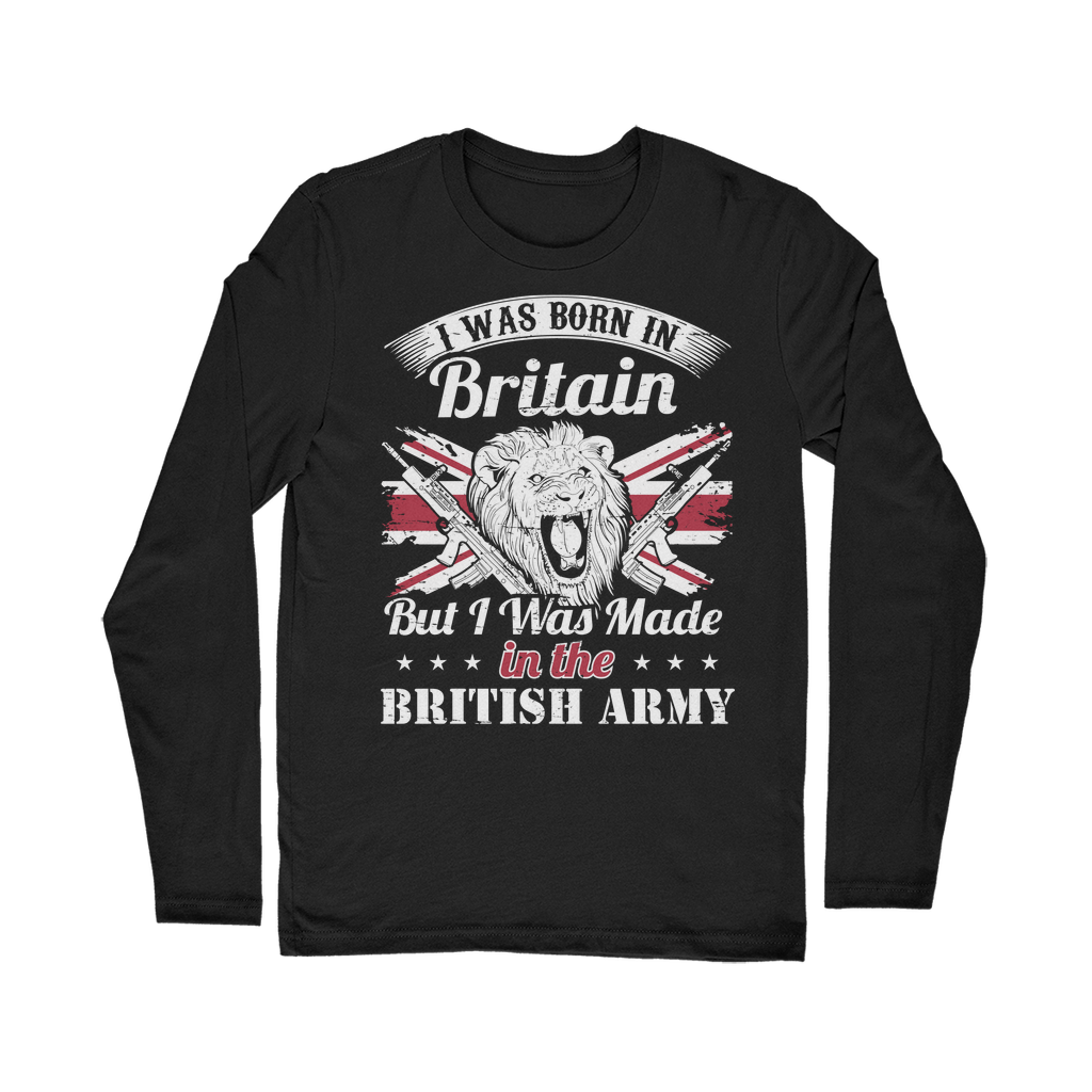 I Was Born In Britain But I Was Made In The British Army Classic Long Sleeve T-Shirt