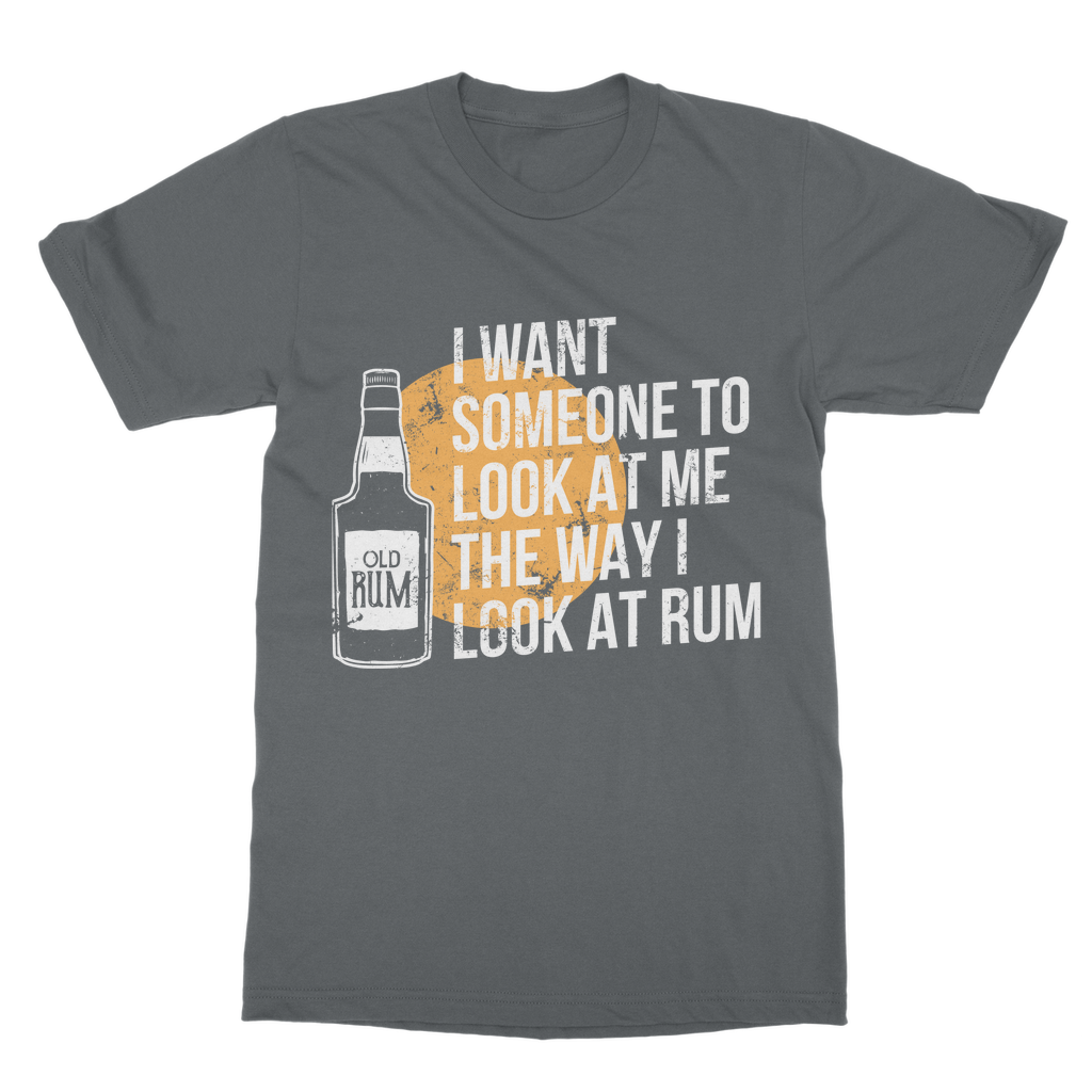 I Want Someone To Look At Me The Way I Look At Rum Classic Adult T-Shirt