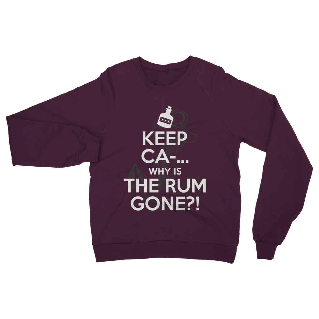 Keep Ca-... Why Is The Rum Gone?! Classic Adult Sweatshirt