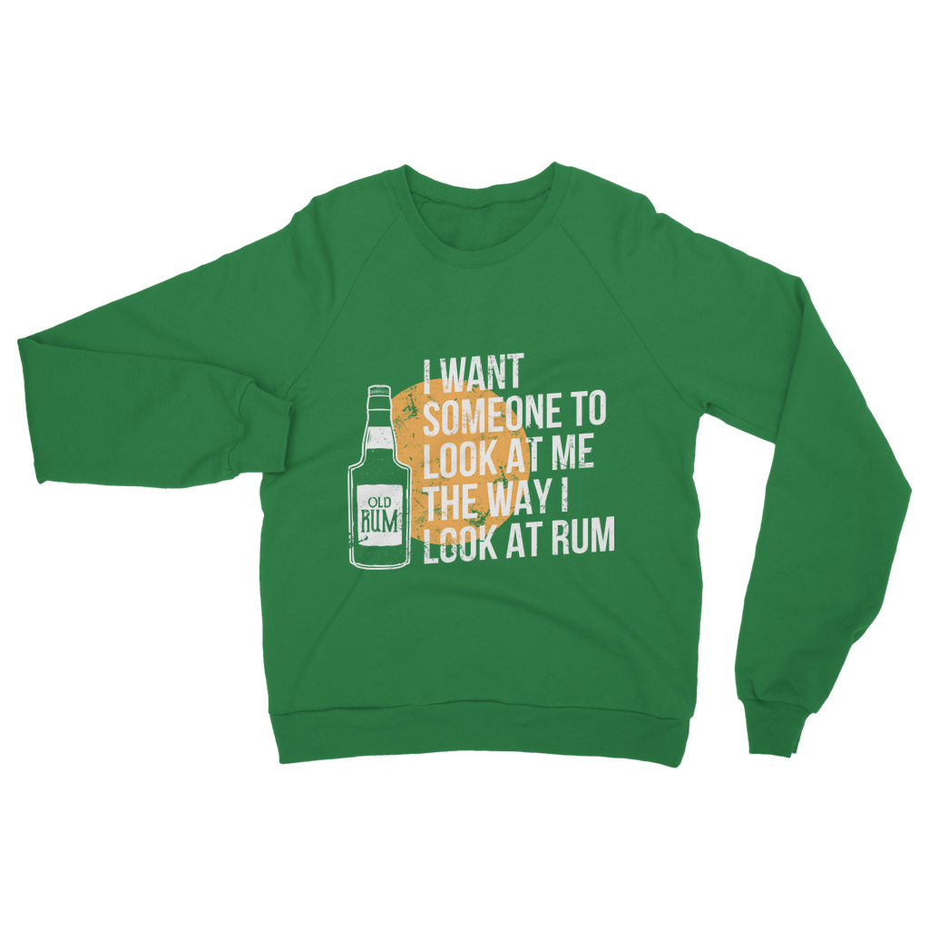 I Want Someone To Look At Me The Way I Look At Rum Classic Adult Sweatshirt