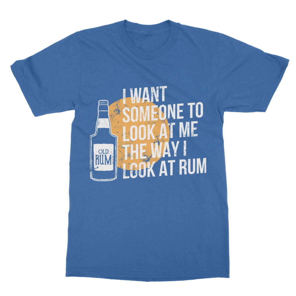 I Want Someone To Look At Me The Way I Look At Rum Classic Adult T-Shirt