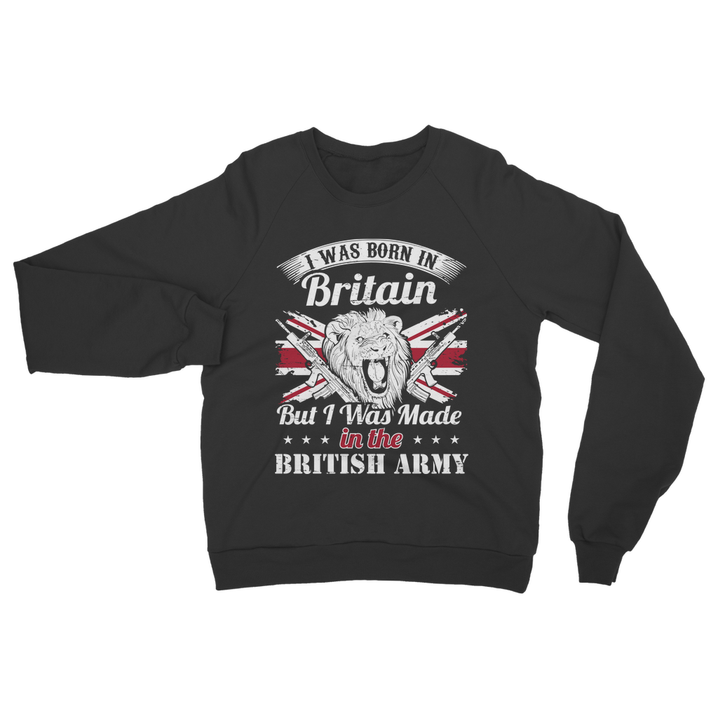 I Was Born In Britain But I Was Made In The British Army Classic Adult Sweatshirt