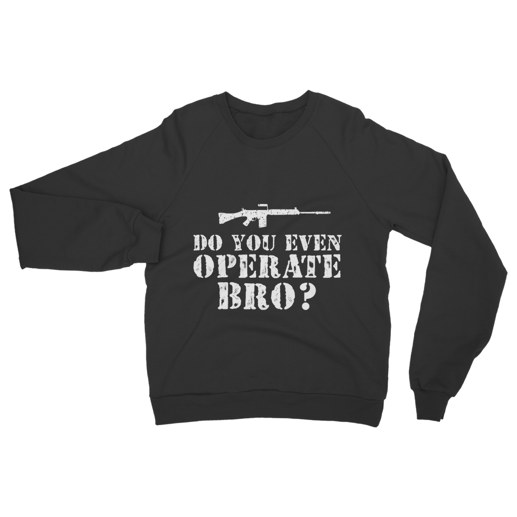 Do You Even Operate Bro? Classic Adult Sweatshirt