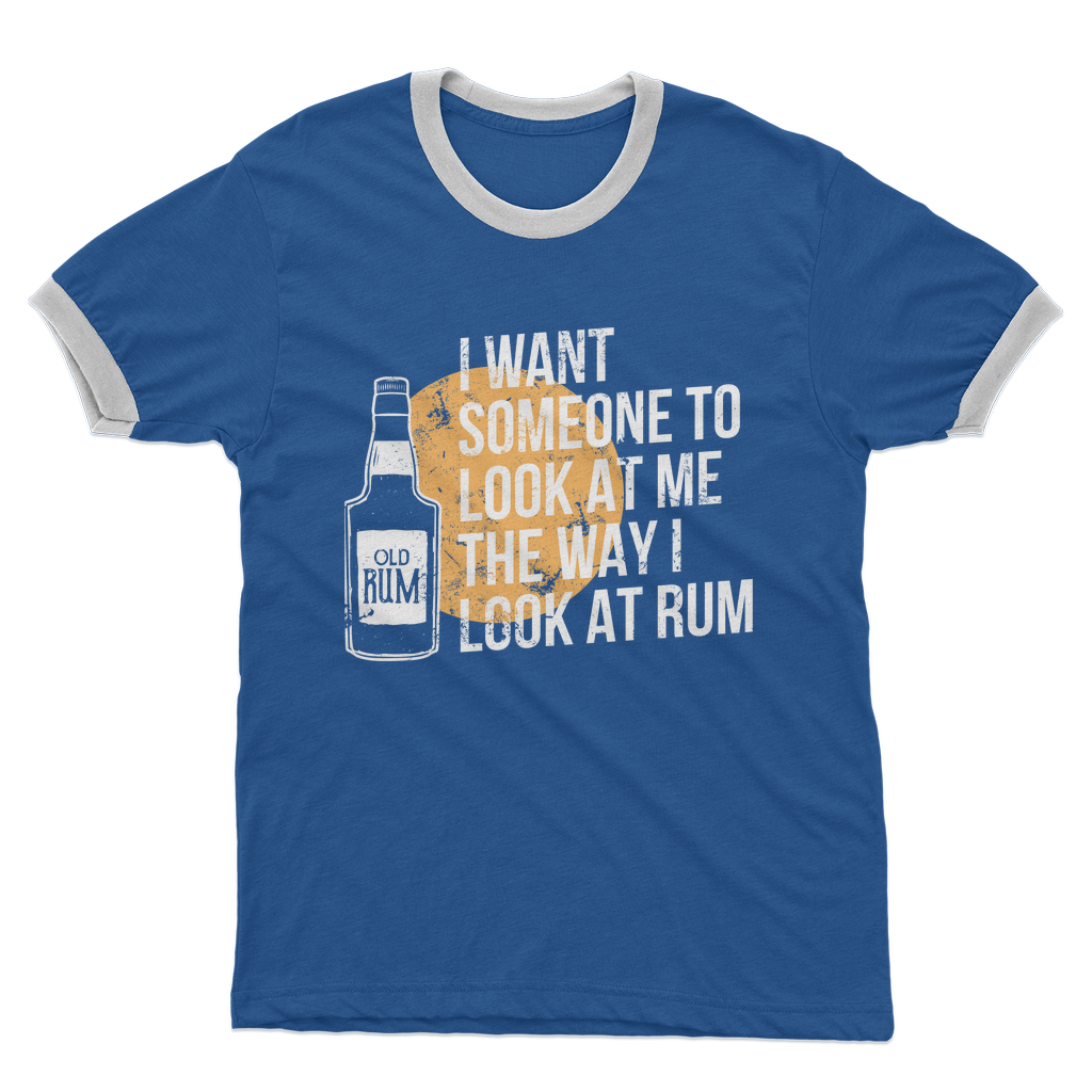 I Want Someone To Look At Me The Way I Look At Rum Adult Ringer T-Shirt