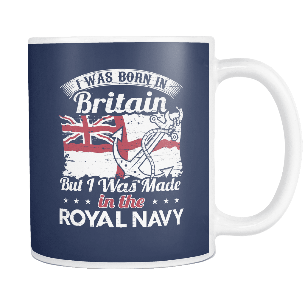 I Was Born In Britain But I Was Made In The Royal Navy Mug
