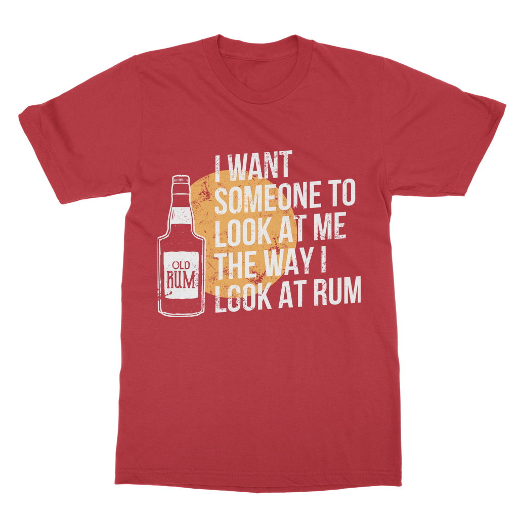 I Want Someone To Look At Me The Way I Look At Rum Classic Adult T-Shirt