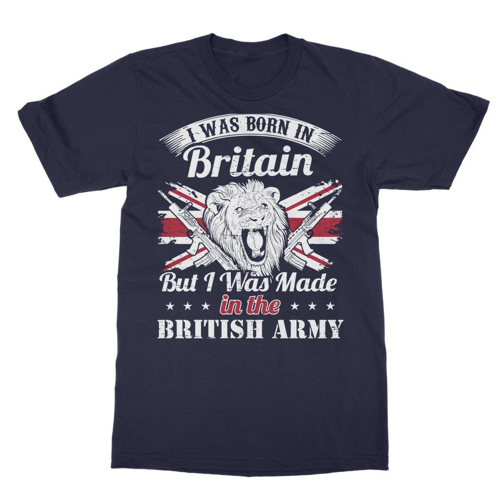 I Was Born In Britain But I Was Made In The British Army Classic Adult T-Shirt