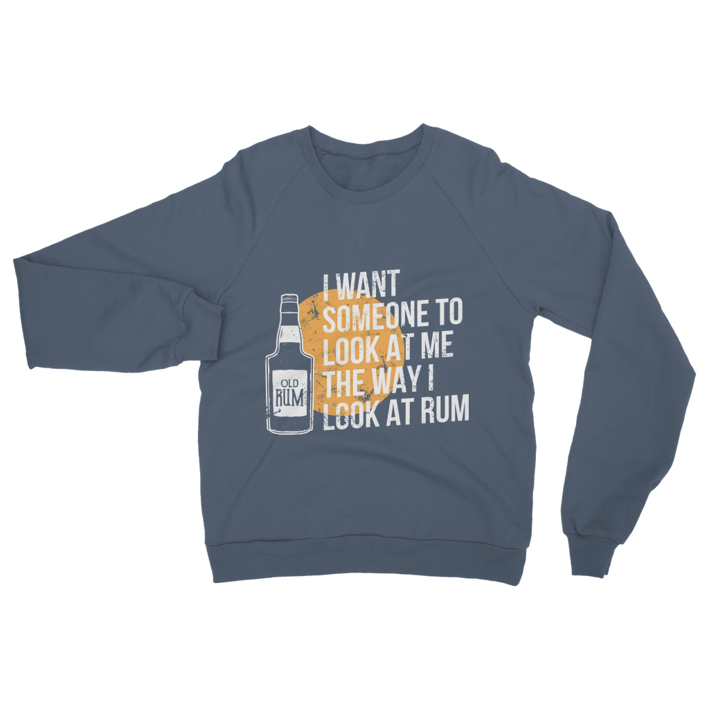 I Want Someone To Look At Me The Way I Look At Rum Classic Adult Sweatshirt