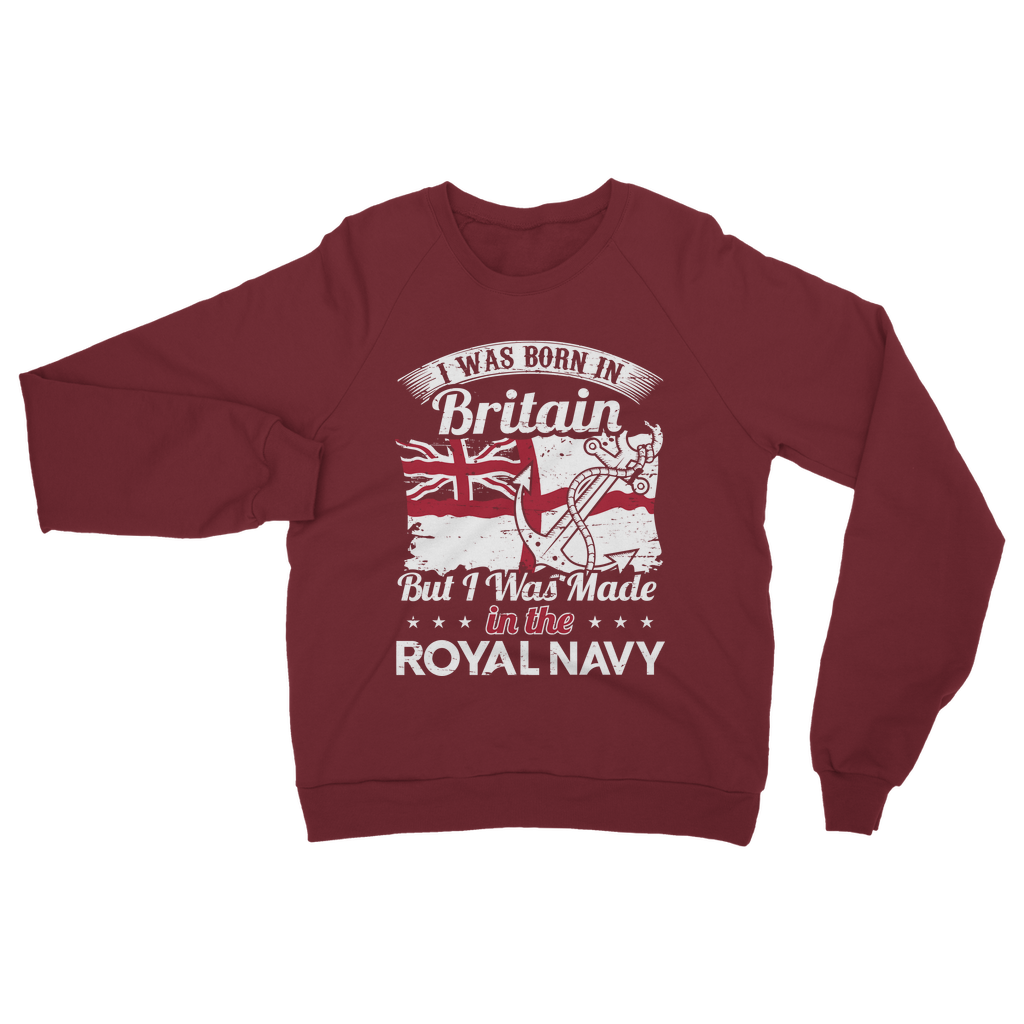 I Was Born In Britain But I Was Made In The Royal Navy Classic Adult Sweatshirt