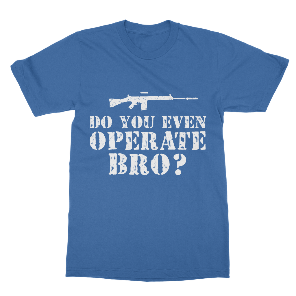 Do You Even Operate Bro? Classic Adult T-Shirt