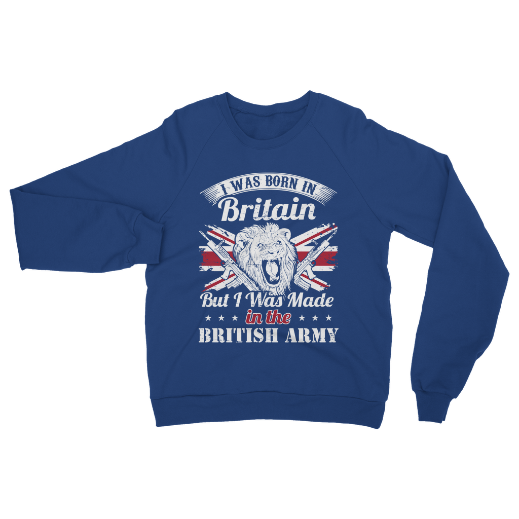 I Was Born In Britain But I Was Made In The British Army Classic Adult Sweatshirt