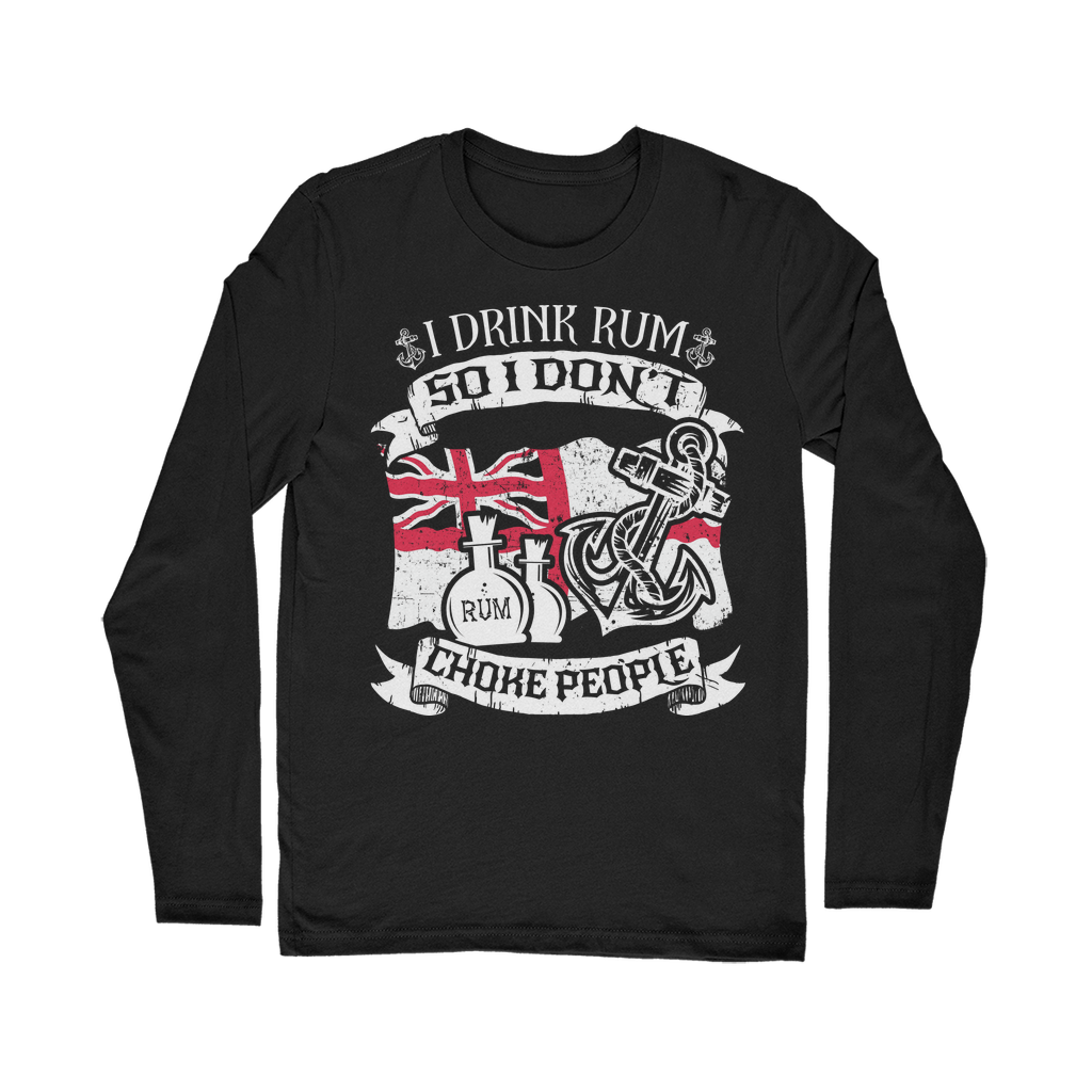I Drink Rum So I Don't Choke People Classic Long Sleeve T-Shirt