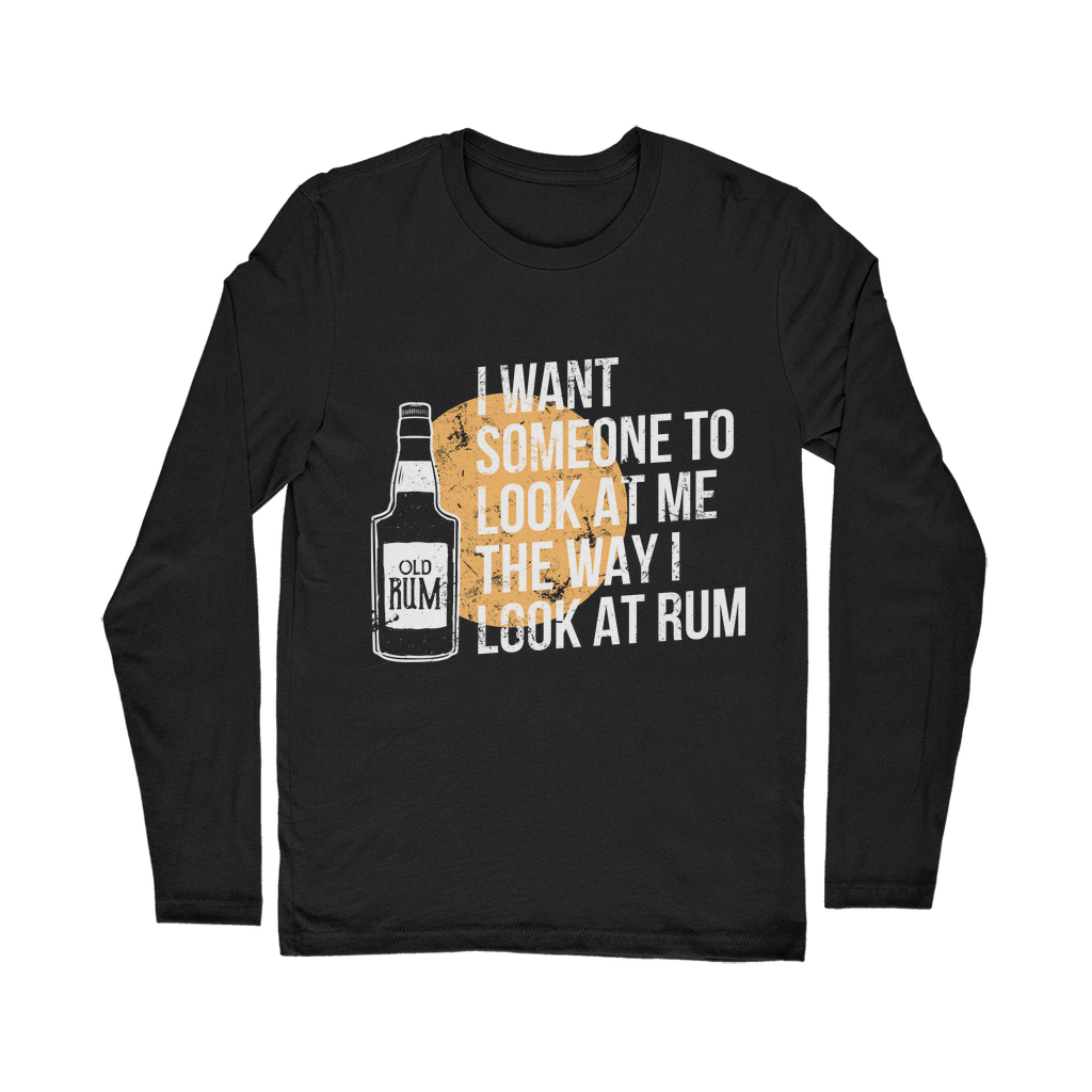 I Want Someone To Look At Me The Way I Look At Rum Classic Long Sleeve T-Shirt