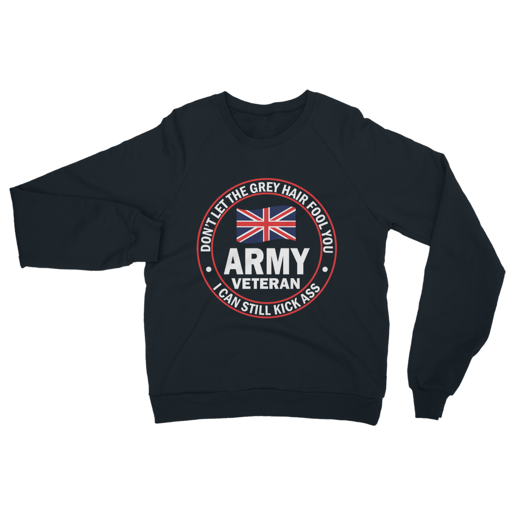Army Veteran - I Can Still Kick A** Classic Adult Sweatshirt