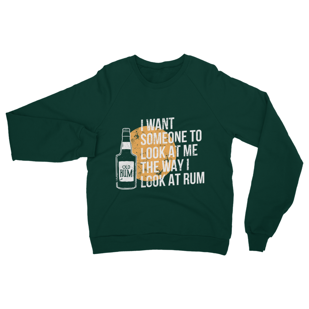 I Want Someone To Look At Me The Way I Look At Rum Classic Adult Sweatshirt