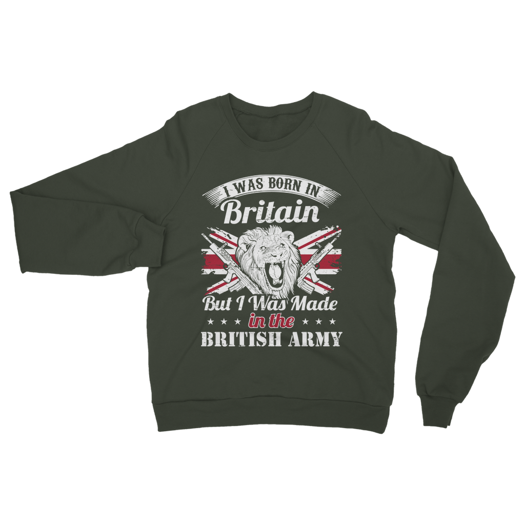 I Was Born In Britain But I Was Made In The British Army Classic Adult Sweatshirt