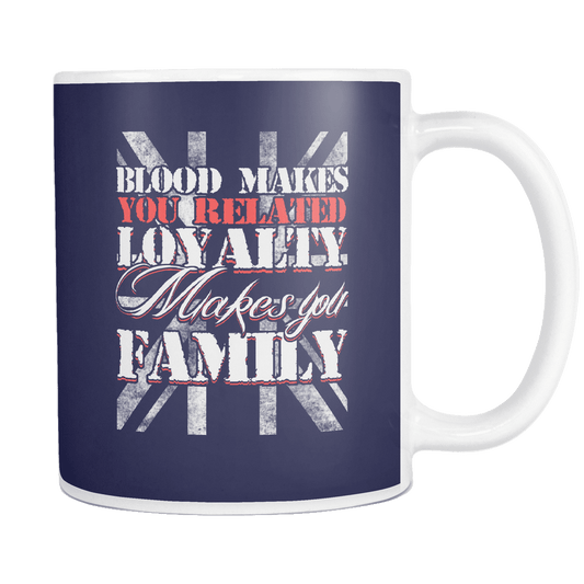 Blood Makes You Related Loyalty Makes You Family Mug