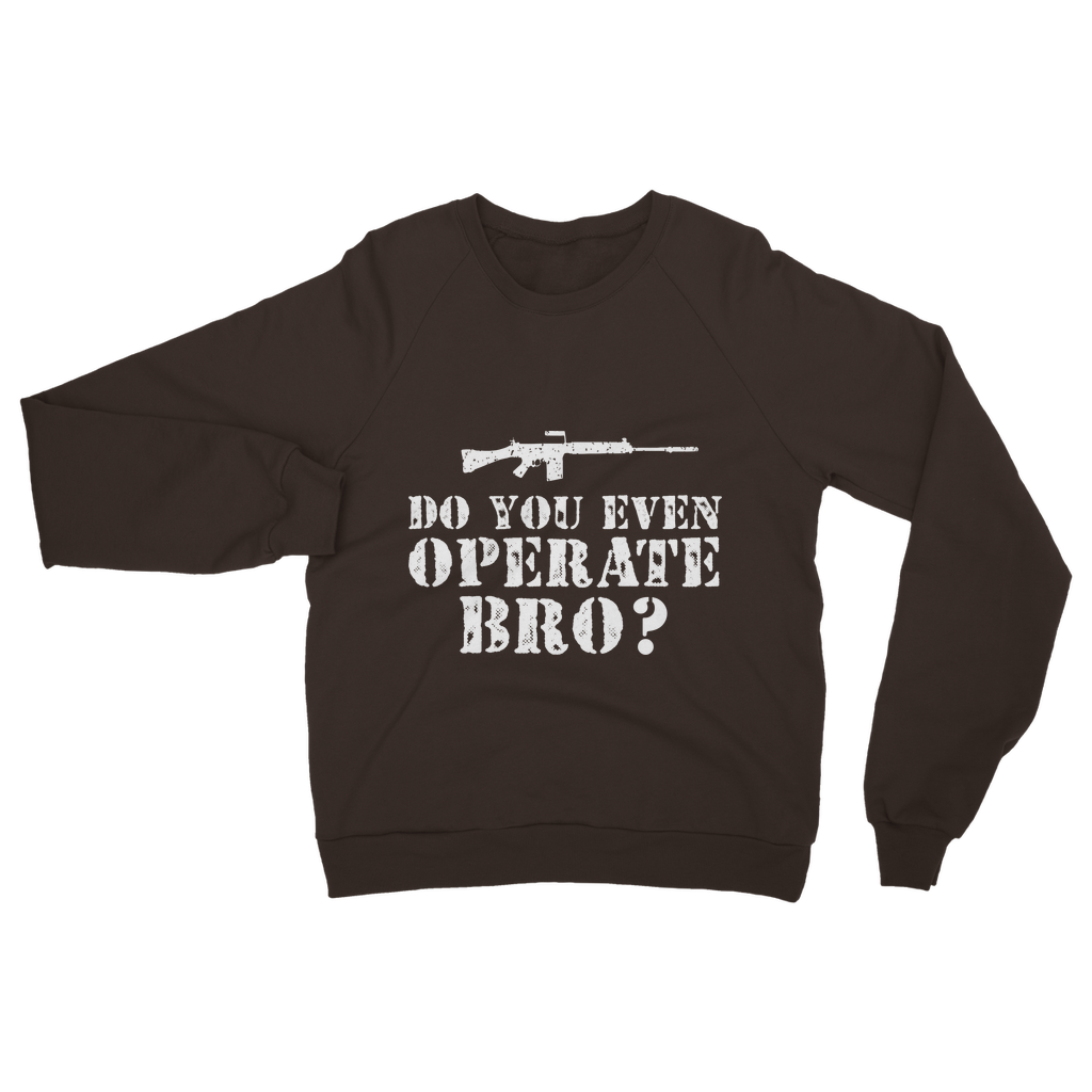 Do You Even Operate Bro? Classic Adult Sweatshirt