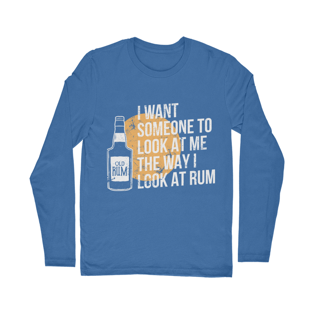 I Want Someone To Look At Me The Way I Look At Rum Classic Long Sleeve T-Shirt
