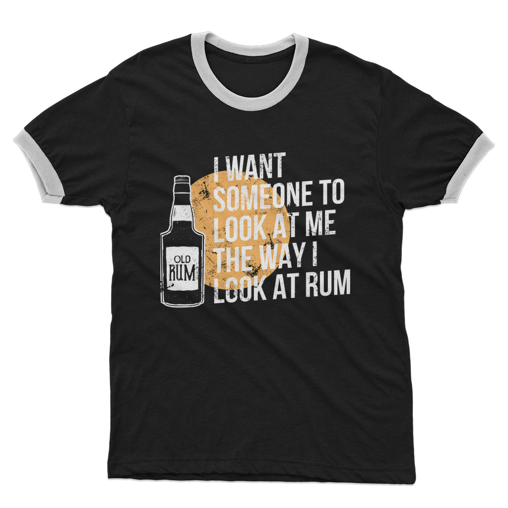 I Want Someone To Look At Me The Way I Look At Rum Adult Ringer T-Shirt