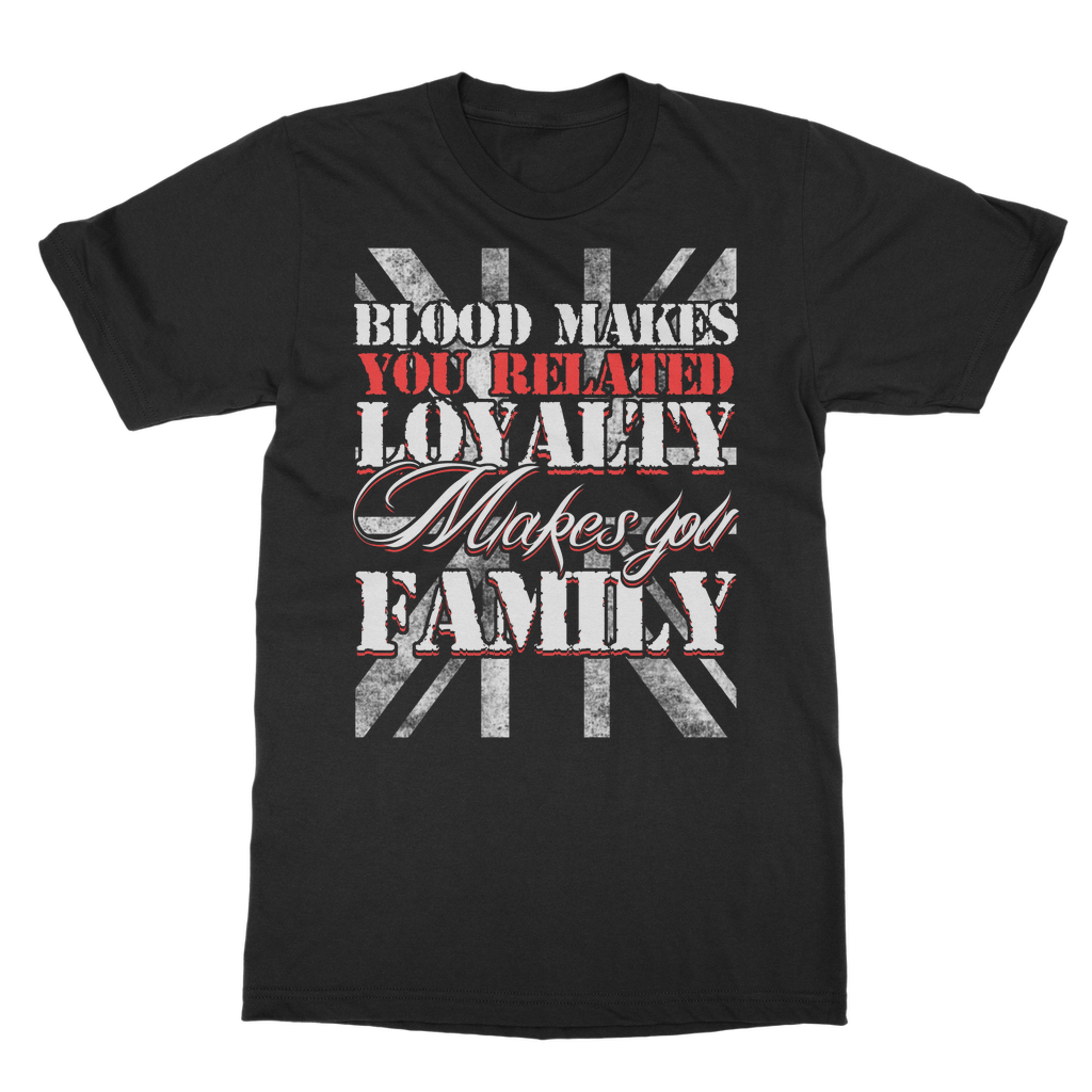 Blood Makes You Related Loyalty Makes You Family Classic Adult T-Shirt