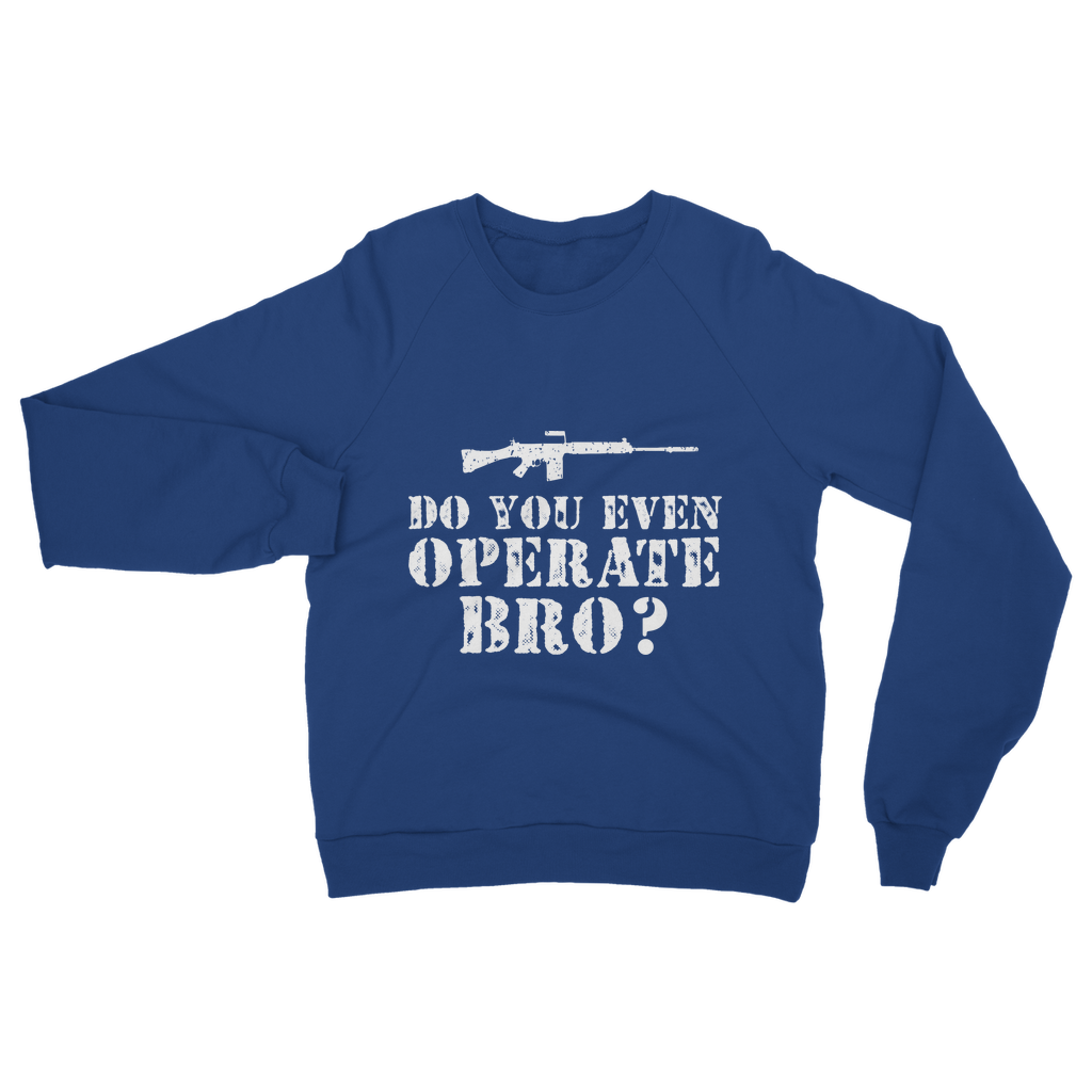 Do You Even Operate Bro? Classic Adult Sweatshirt