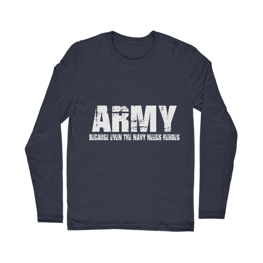Army Because Even The Navy Needs Heroes Classic Long Sleeve T-Shirt