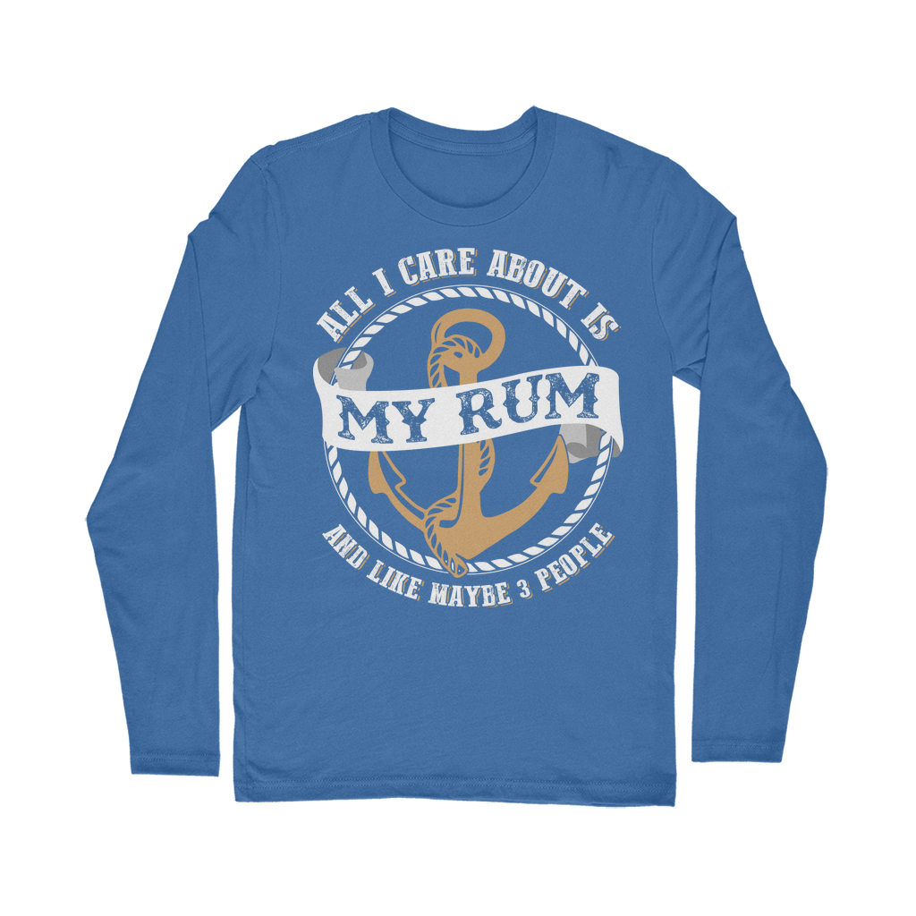 All I Care About Is My Rum Classic Long Sleeve T-Shirt