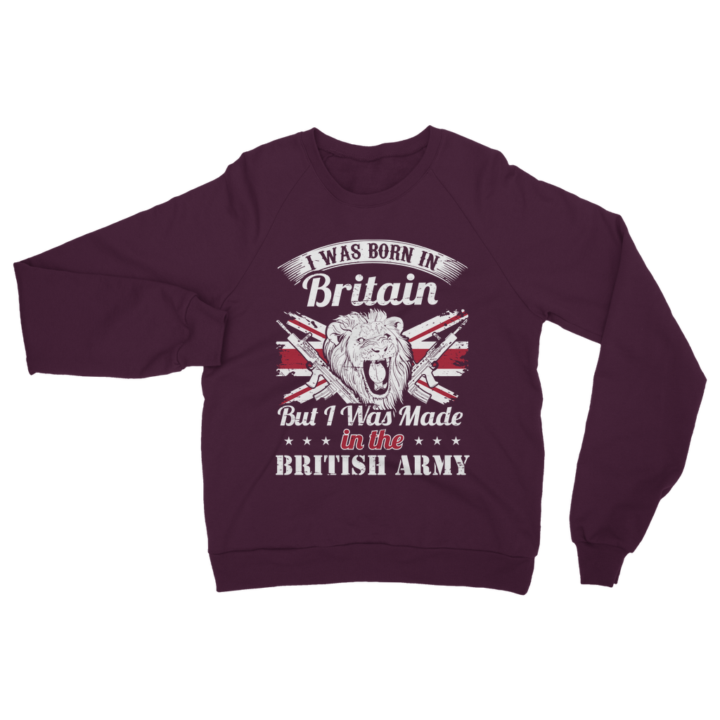 I Was Born In Britain But I Was Made In The British Army Classic Adult Sweatshirt