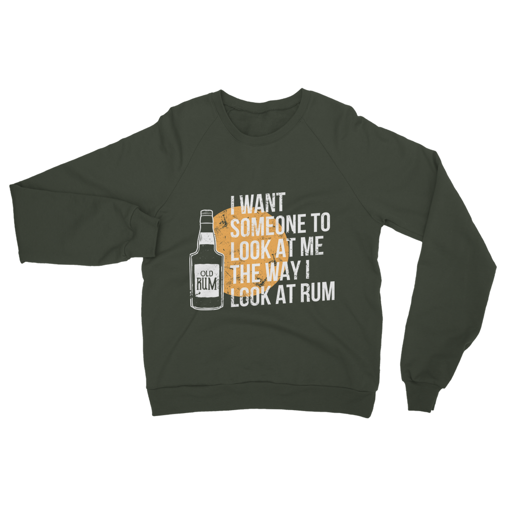 I Want Someone To Look At Me The Way I Look At Rum Classic Adult Sweatshirt