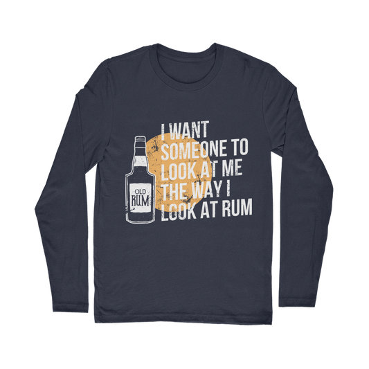 I Want Someone To Look At Me The Way I Look At Rum Classic Long Sleeve T-Shirt