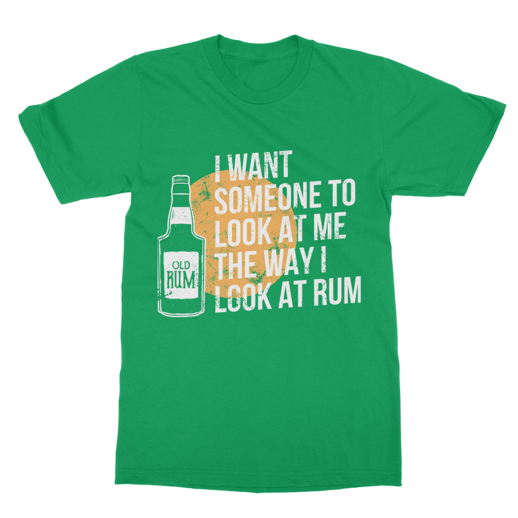 I Want Someone To Look At Me The Way I Look At Rum Classic Adult T-Shirt