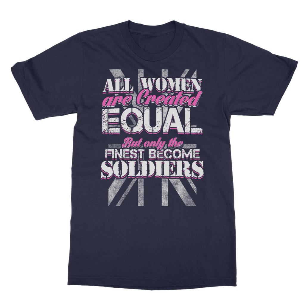 All Women Are Created Equal But Only The Finest Become Soldiers Classic Adult T-Shirt