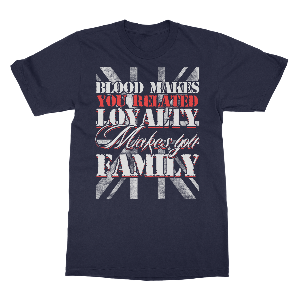 Blood Makes You Related Loyalty Makes You Family Classic Adult T-Shirt