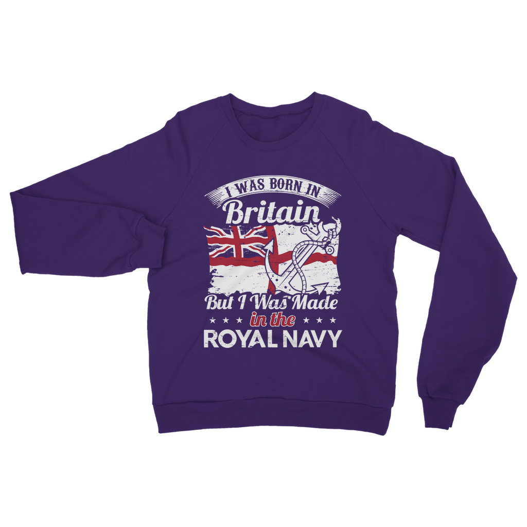 I Was Born In Britain But I Was Made In The Royal Navy Classic Adult Sweatshirt