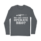 Do You Even Operate Bro? Classic Long Sleeve T-Shirt