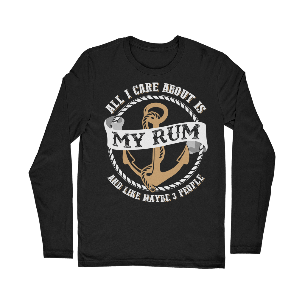 All I Care About Is My Rum Classic Long Sleeve T-Shirt