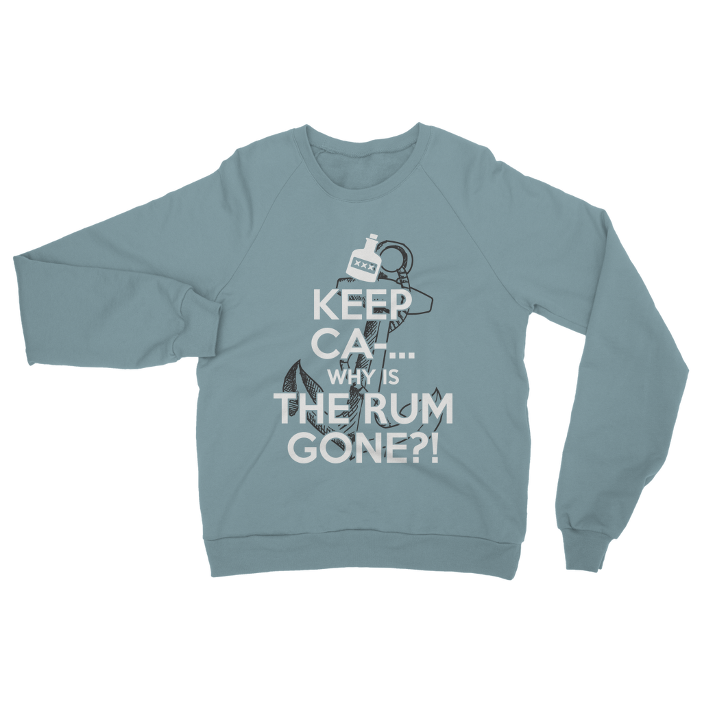 Keep Ca-... Why Is The Rum Gone?! Classic Adult Sweatshirt