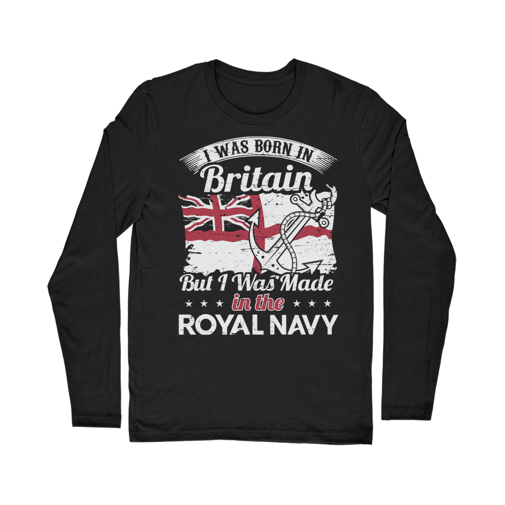 I Was Born In Britain But I Was Made In The Royal Navy Classic Long Sleeve T-Shirt