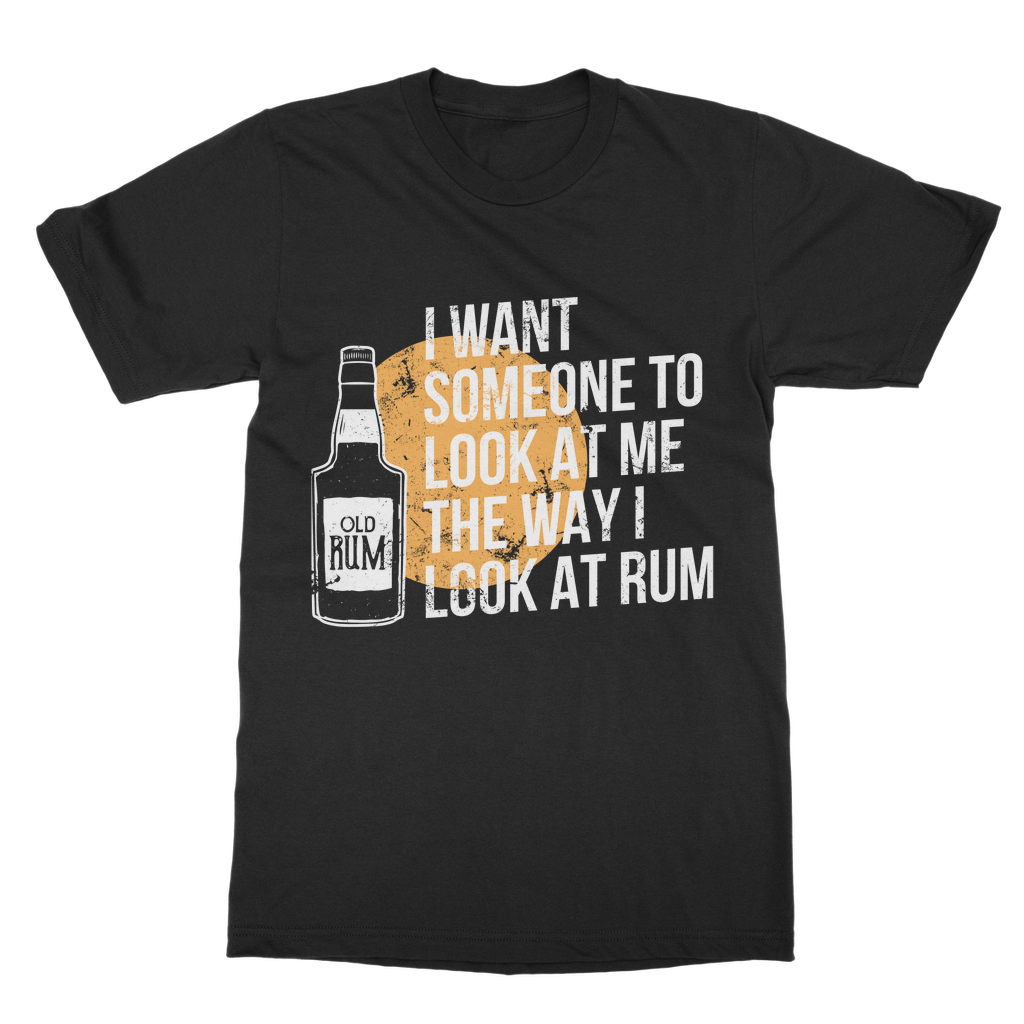 I Want Someone To Look At Me The Way I Look At Rum Classic Adult T-Shirt