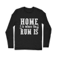 Home Is Where The Rum Is Classic Long Sleeve T-Shirt
