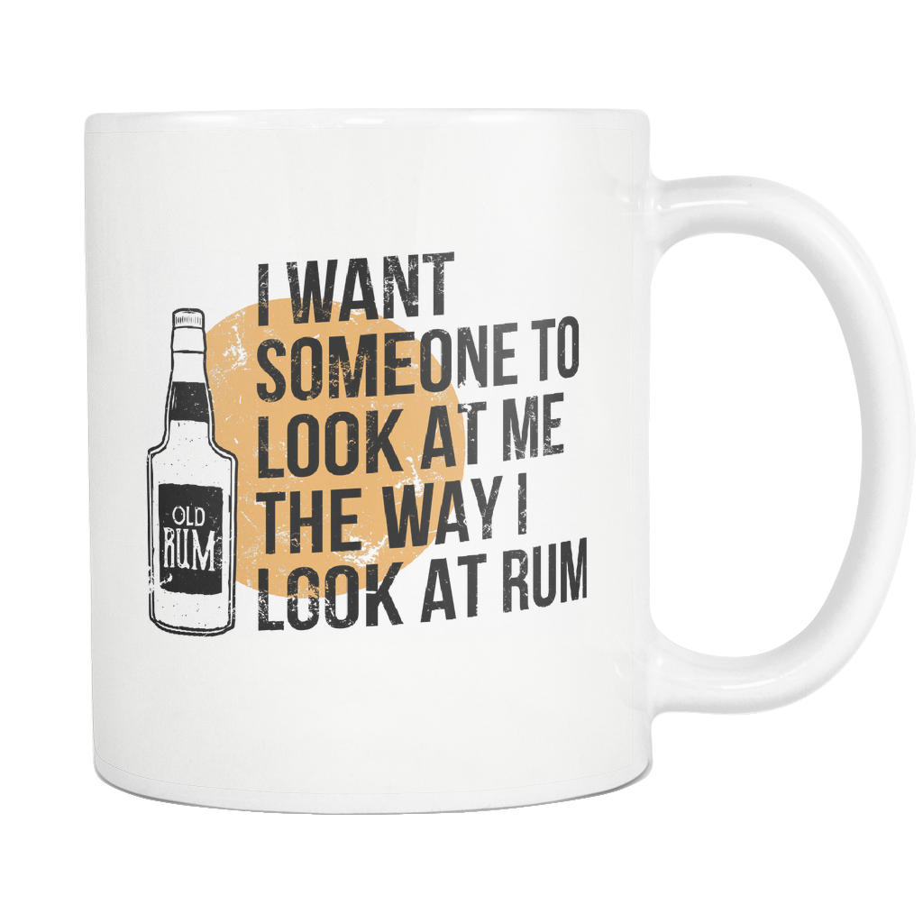 I Want Someone To Look At Me The Way I Look At Rum Mug